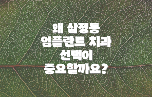 왜 삼정동 임플란트 치과 선택이 중요할까요?