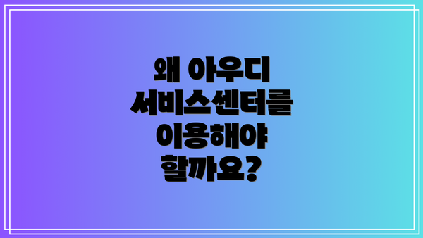 왜 아우디 서비스센터를 이용해야 할까요?