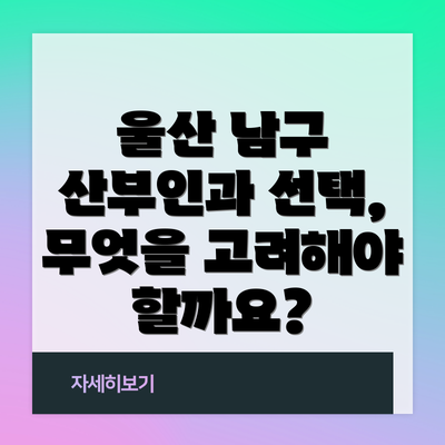 울산 남구 산부인과 선택, 무엇을 고려해야 할까요?