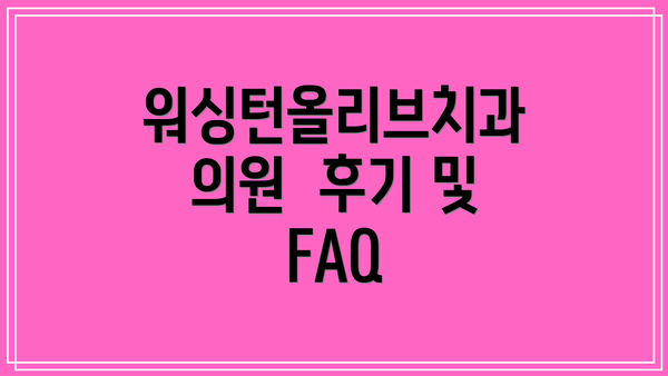 워싱턴올리브치과의원  후기 및  FAQ