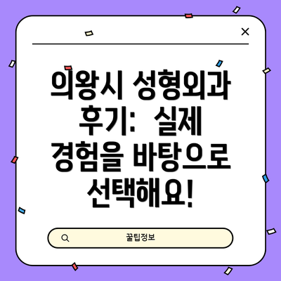 의왕시 성형외과 후기:  실제 경험을 바탕으로 선택해요!