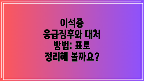 이석증 응급징후와 대처 방법: 표로 정리해 볼까요?