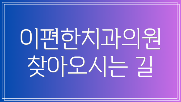 이편한치과의원 찾아오시는 길