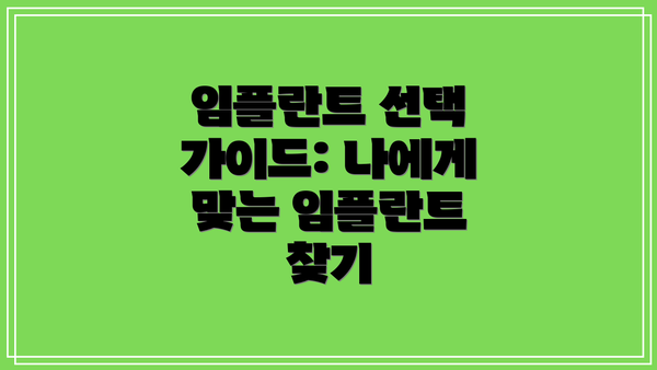 임플란트 선택 가이드: 나에게 맞는 임플란트 찾기
