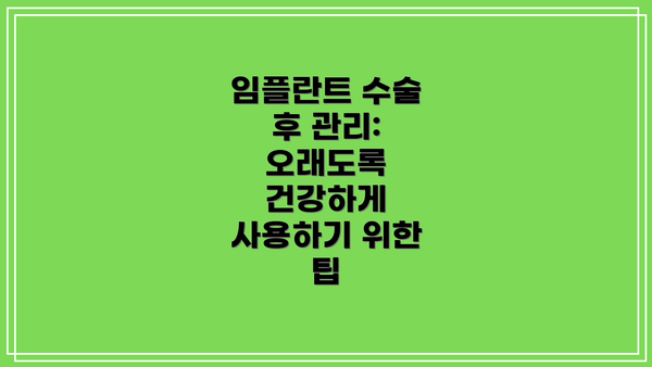 임플란트 수술 후 관리:  오래도록 건강하게 사용하기 위한 팁