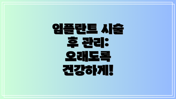 임플란트 시술 후 관리: 오래도록 건강하게!