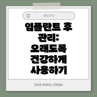 임플란트 후 관리:  오래도록 건강하게 사용하기