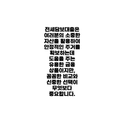 전세담보대출은 여러분의 소중한 자산을 활용하여 안정적인 주거를 확보하는데 도움을 주는 유용한 금융 상품이지만,  꼼꼼한 비교와 신중한 선택이 무엇보다 중요합니다.