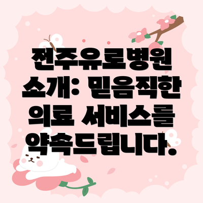 전주유로병원 소개: 믿음직한 의료 서비스를 약속드립니다.