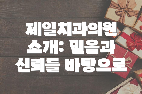 제일치과의원 소개: 믿음과 신뢰를 바탕으로