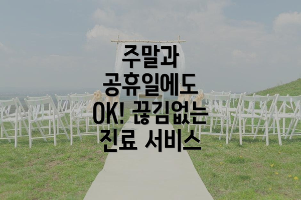 주말과 공휴일에도 OK! 끊김없는 진료 서비스