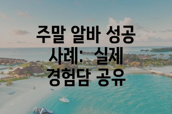 주말 알바 성공 사례:  실제 경험담 공유