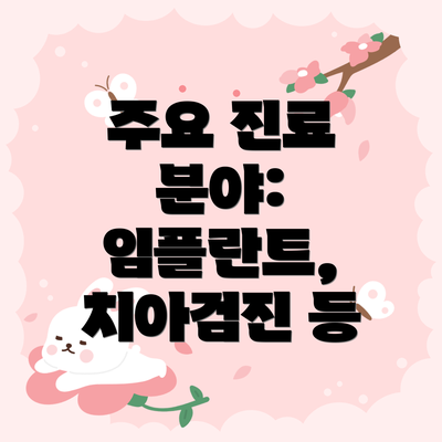 주요 진료 분야: 임플란트, 치아검진 등