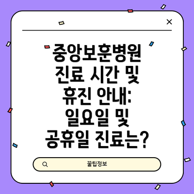 중앙보훈병원 진료 시간 및 휴진 안내: 일요일 및 공휴일 진료는?