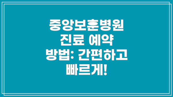 중앙보훈병원 진료 예약 방법: 간편하고 빠르게!