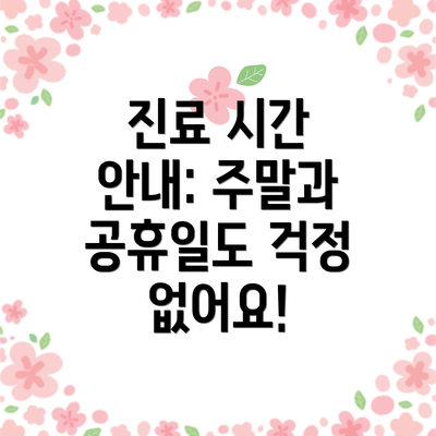진료 시간 안내: 주말과 공휴일도 걱정 없어요!