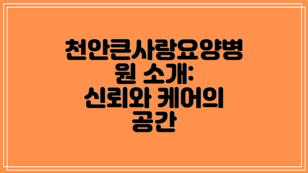 천안큰사랑요양병원 소개: 신뢰와 케어의 공간