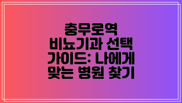 충무로역 비뇨기과 선택 가이드: 나에게 맞는 병원 찾기