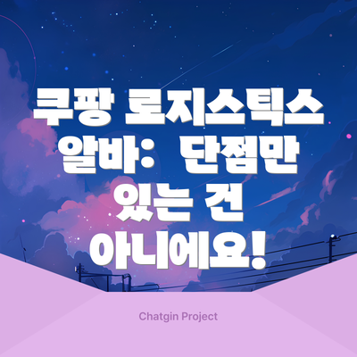 쿠팡 로지스틱스 알바:  단점만 있는 건 아니에요!