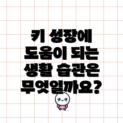 키 성장에 도움이 되는 생활 습관은 무엇일까요?