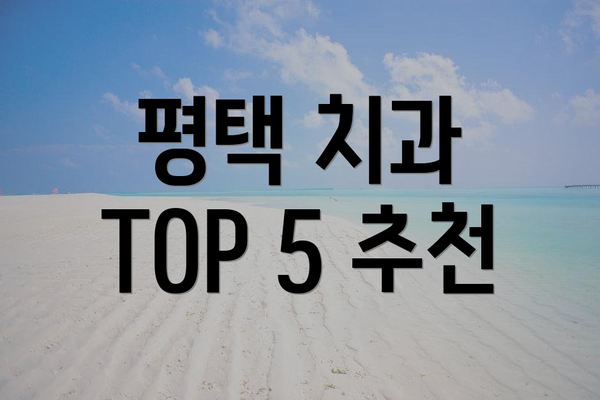 평택 치과 TOP 5 추천
