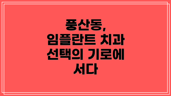 풍산동, 임플란트 치과 선택의 기로에 서다