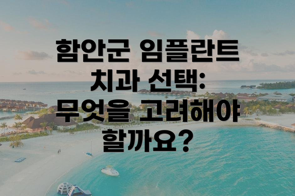 함안군 임플란트 치과 선택: 무엇을 고려해야 할까요?
