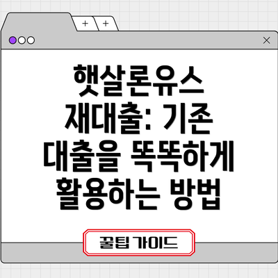 햇살론유스 재대출: 기존 대출을 똑똑하게 활용하는 방법