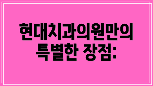 현대치과의원만의 특별한 장점: