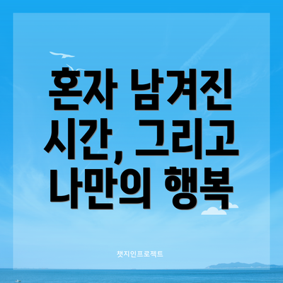 혼자 남겨진 시간, 그리고 나만의 행복