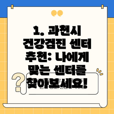 1. 과천시 건강검진 센터 추천: 나에게 맞는 센터를 찾아보세요!