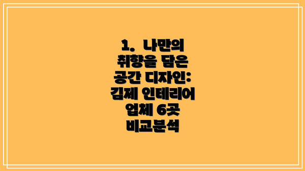 1. 나만의 취향을 담은 공간 디자인: 김제 인테리어 업체 6곳 비교분석