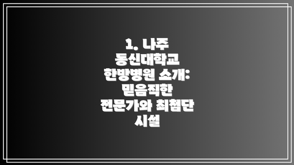 1. 나주 동신대학교 한방병원 소개: 믿음직한 전문가와 최첨단 시설