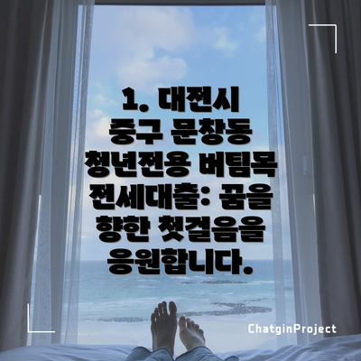 1. 대전시 중구 문창동 청년전용 버팀목 전세대출: 꿈을 향한 첫걸음을 응원합니다.