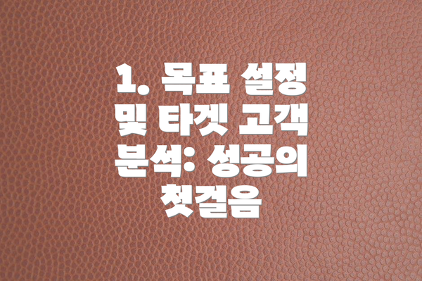 1. 목표 설정 및 타겟 고객 분석: 성공의 첫걸음