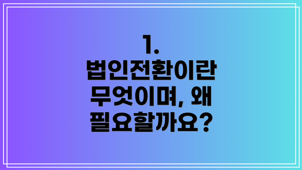 1. 법인전환이란 무엇이며, 왜 필요할까요?