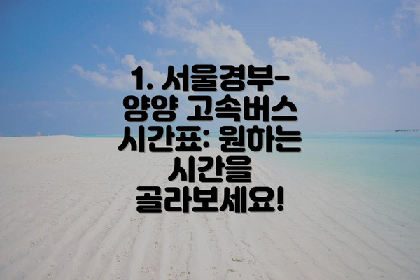 1. 서울경부-양양 고속버스 시간표: 원하는 시간을 골라보세요!