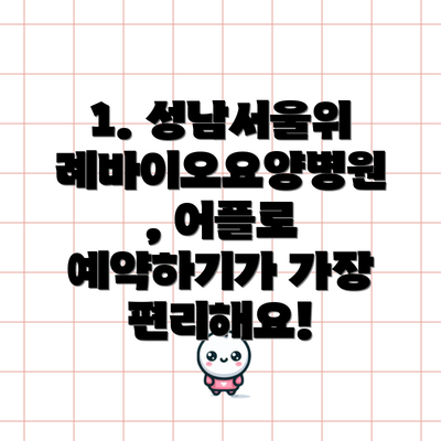 1. 성남서울위례바이오요양병원, 어플로 예약하기가 가장 편리해요!