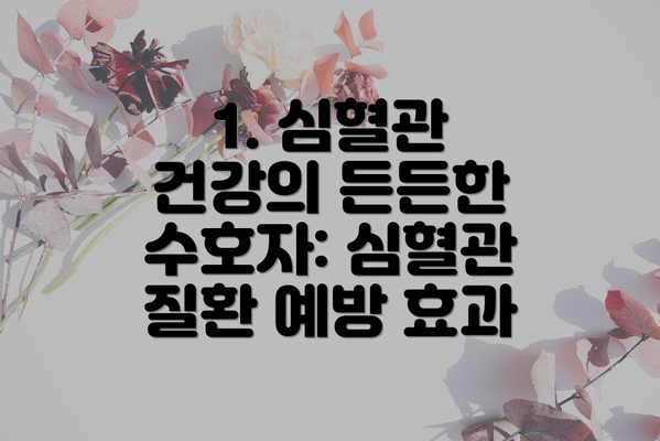 1. 심혈관 건강의 든든한 수호자: 심혈관 질환 예방 효과