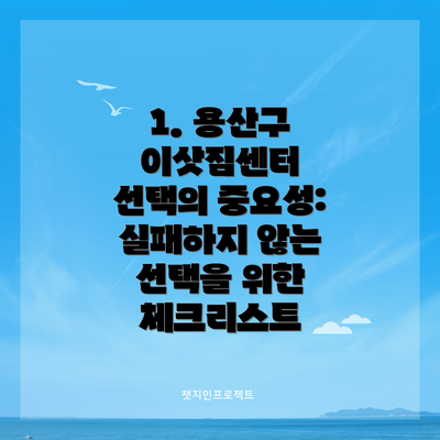 1. 용산구 이삿짐센터 선택의 중요성:  실패하지 않는 선택을 위한 체크리스트