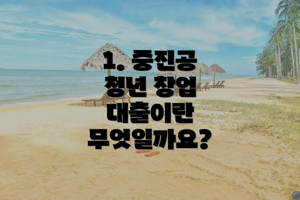 1. 중진공 청년 창업 대출이란 무엇일까요?