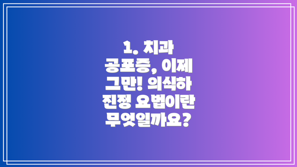 1. 치과 공포증, 이제 그만! 의식하 진정 요법이란 무엇일까요?