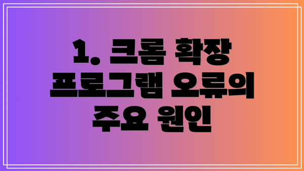 1. 크롬 확장 프로그램 오류의 주요 원인
