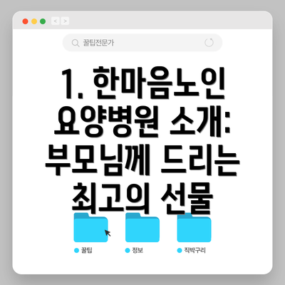 1. 한마음노인요양병원 소개: 부모님께 드리는 최고의 선물