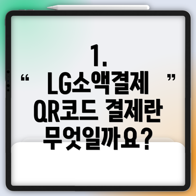 1. LG소액결제 QR코드 결제란 무엇일까요?