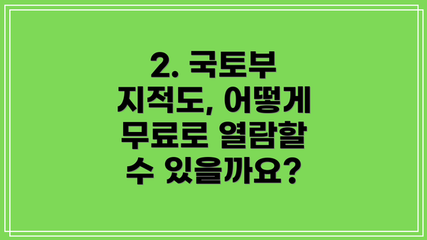2. 국토부 지적도, 어떻게 무료로 열람할 수 있을까요?