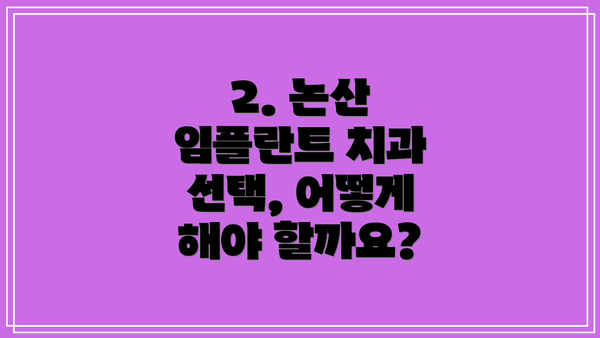 2. 논산 임플란트 치과 선택, 어떻게 해야 할까요?