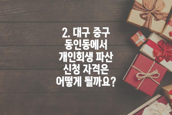 2. 대구 중구 동인동에서 개인회생 파산 신청 자격은 어떻게 될까요?