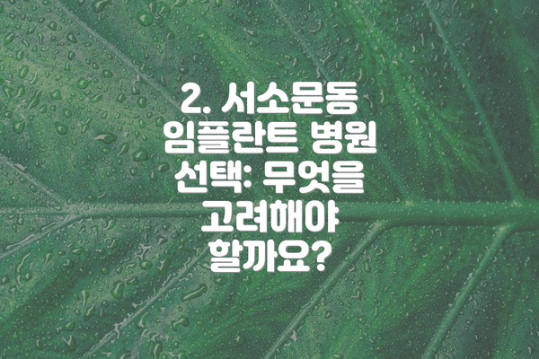 2. 서소문동 임플란트 병원 선택: 무엇을 고려해야 할까요?