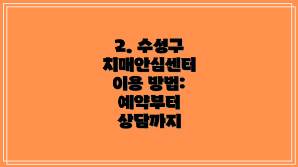 2. 수성구 치매안심센터 이용 방법: 예약부터 상담까지